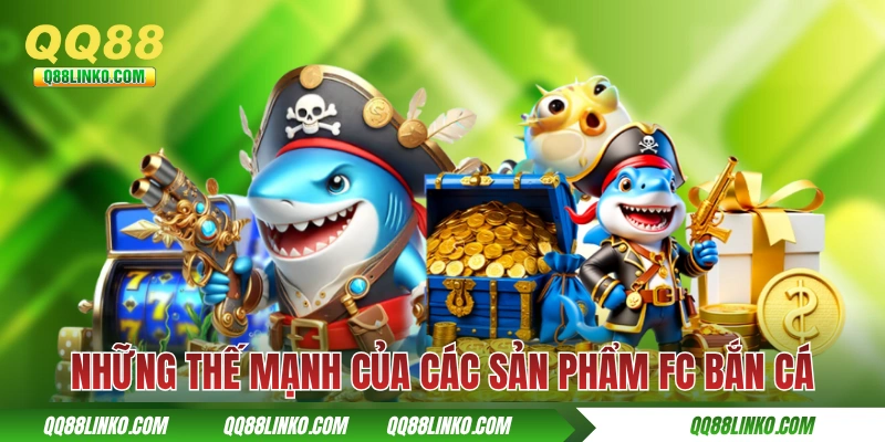 Những thế mạnh của các sản phẩm FC bắn cá